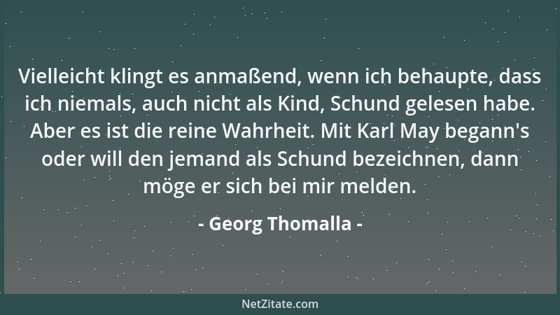 Georg Thomalla - Vielleicht klingt es anmaßend, wenn ich behaupte, dass ich niemals, auch nicht als Kind, Schund gelesen ha...