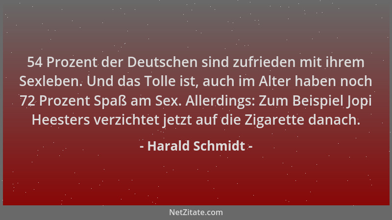 Harald Schmidt - 54 Prozent der Deutschen sind zufrieden mit ihrem Sexleben. Und das Tolle ist, auch im Alter haben noch 72...