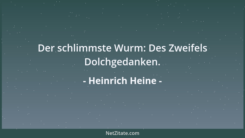 Heinrich Heine - Der schlimmste Wurm: Des Zweifels Dolchgedanken....