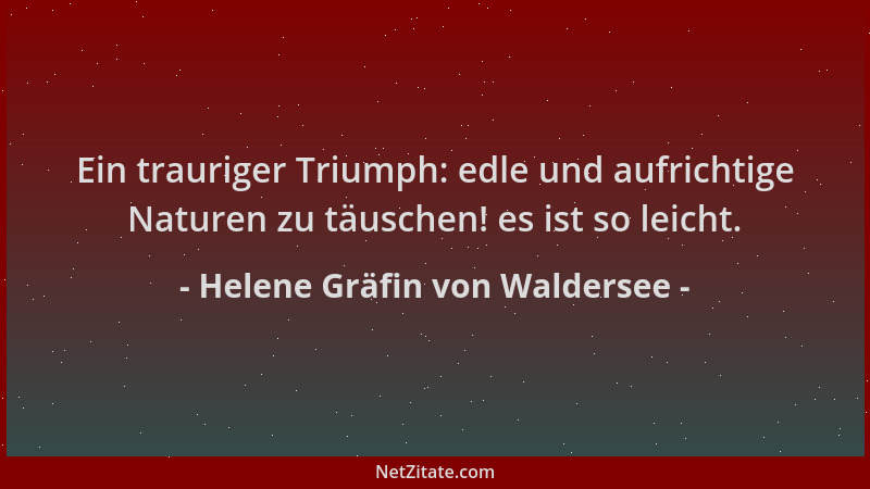 Helene Gräfin von Waldersee - Ein trauriger Triumph: edle und aufrichtige Naturen zu täuschen! es ist so leicht....