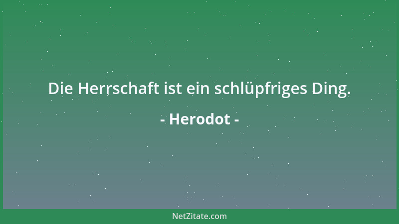 Herodot - Die Herrschaft ist ein schlüpfriges Ding....