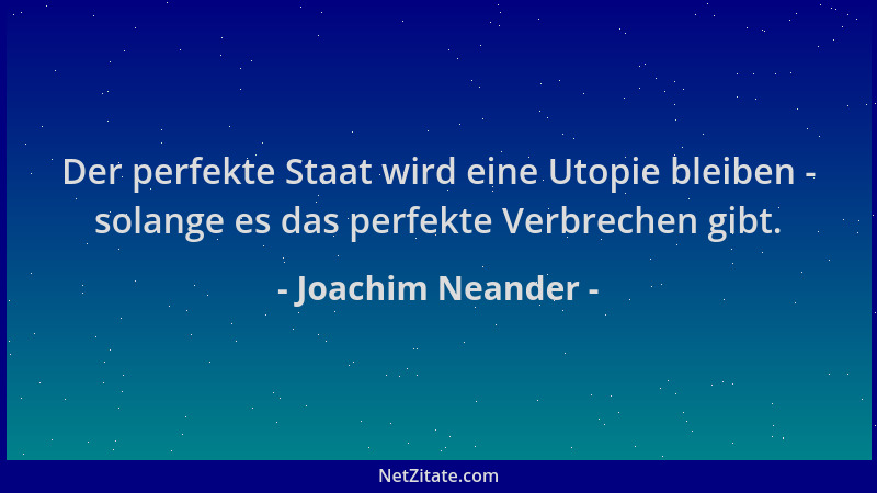 Joachim Neander - Der perfekte Staat wird eine Utopie bleiben - solange es das perfekte Verbrechen gibt....