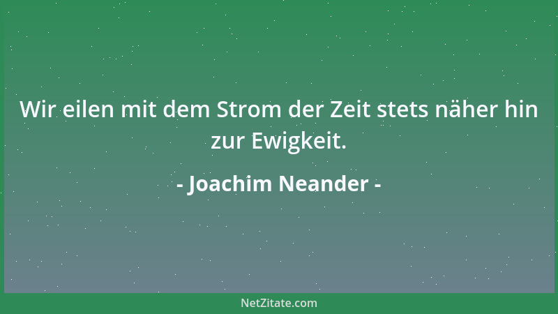 Joachim Neander - Wir eilen mit dem Strom der Zeit stets näher hin zur Ewigkeit....