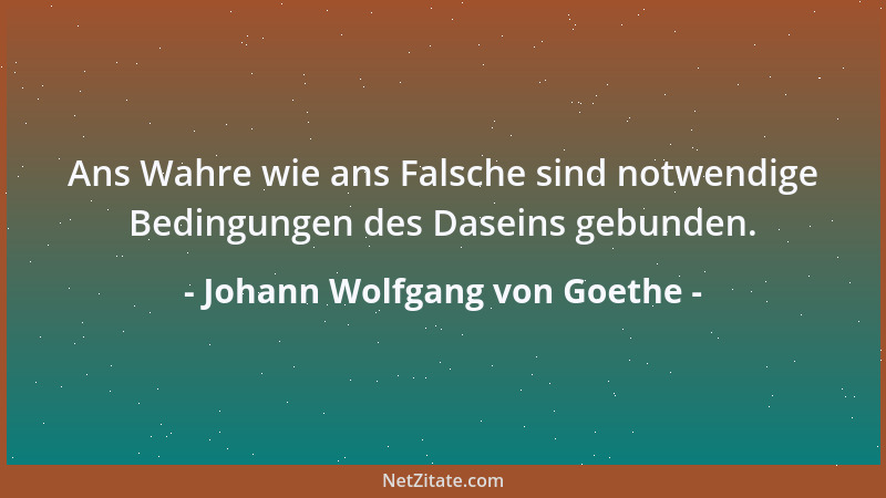 Johann Wolfgang von Goethe - Das radikale Übel: daß jeder gern sein möchte, was er sein könnte, und die übrigen nichts, ja...