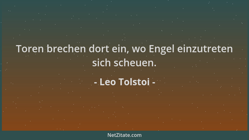 Leo Tolstoi - Toren brechen dort ein, wo Engel einzutreten sich scheuen....