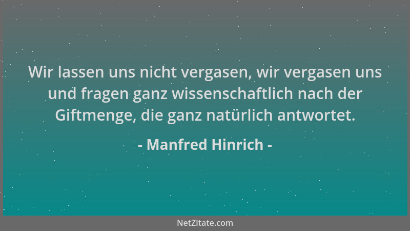 Manfred Hinrich - Wir lassen uns nicht vergasen, wir vergasen uns und fragen ganz wissenschaftlich nach der Giftmenge, die...
