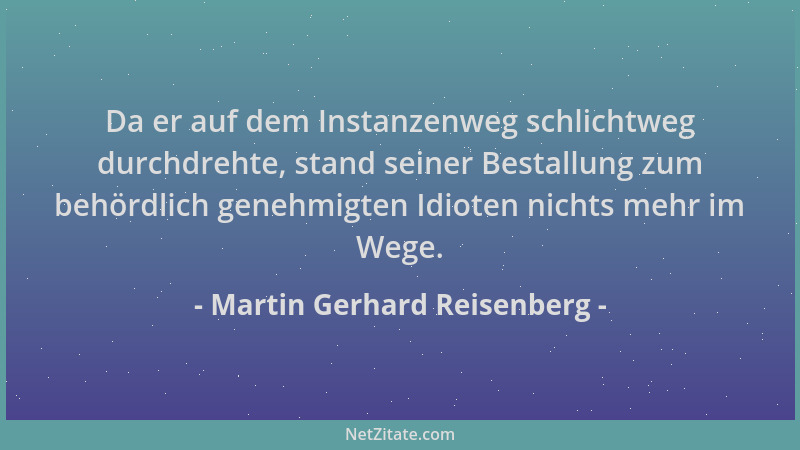 Martin Gerhard Reisenberg - Da er auf dem Instanzenweg schlichtweg durchdrehte, stand seiner Bestallung zum behördlich gene...
