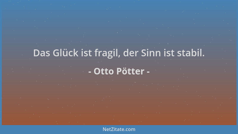 Otto Pötter - Das Glück ist fragil, der Sinn ist stabil....
