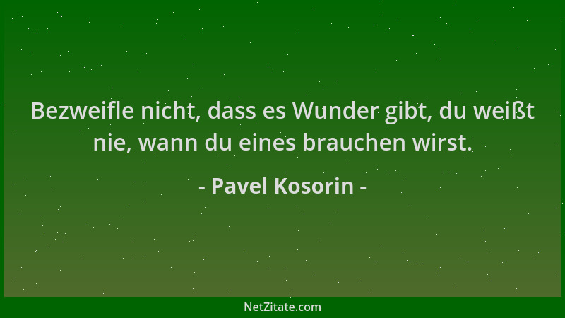 Pavel Kosorin - Bezweifle nicht, dass es Wunder gibt, du weißt nie, wann du eines brauchen wirst....