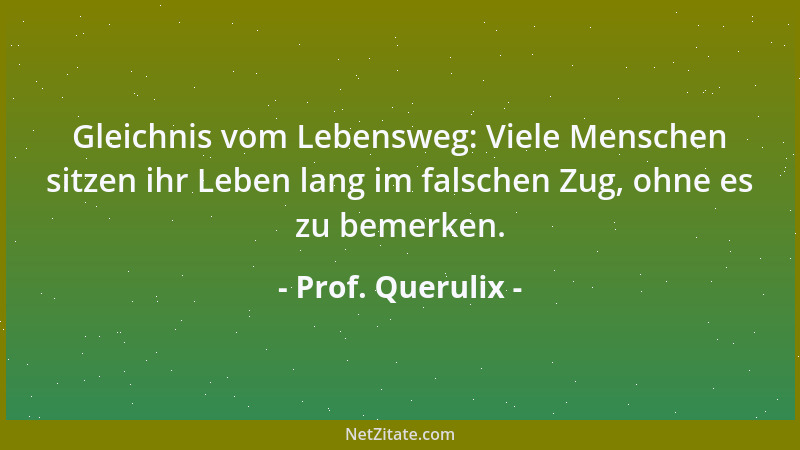 Prof. Querulix - Soziale Karriere machen zu wollen, ist der sicherste Weg in die Unfreiheit....