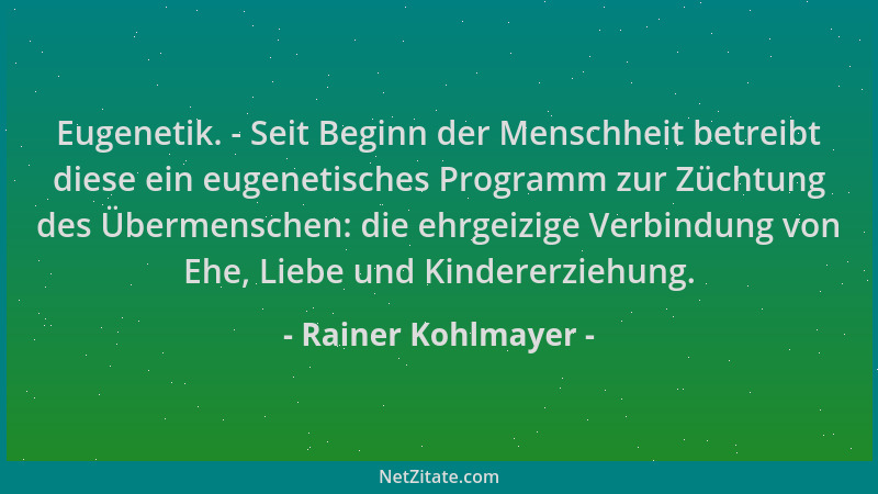 Rainer Kohlmayer - Eugenetik. - Seit Beginn der Menschheit betreibt diese ein eugenetisches Programm zur Züchtung des Überm...