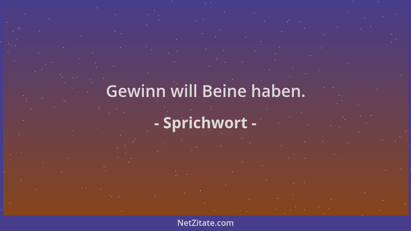 Sprichwort - Gewinn will Beine haben....
