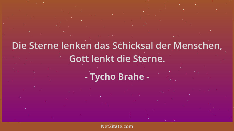 Tycho Brahe - Die Sterne lenken das Schicksal der Menschen, Gott lenkt die Sterne....