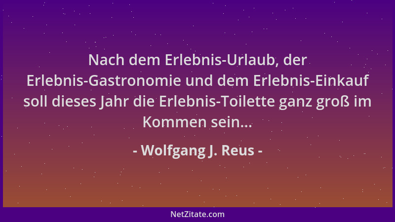 Wolfgang J. Reus - Nach dem Erlebnis-Urlaub, der Erlebnis-Gastronomie und dem Erlebnis-Einkauf soll dieses Jahr die Erlebni...