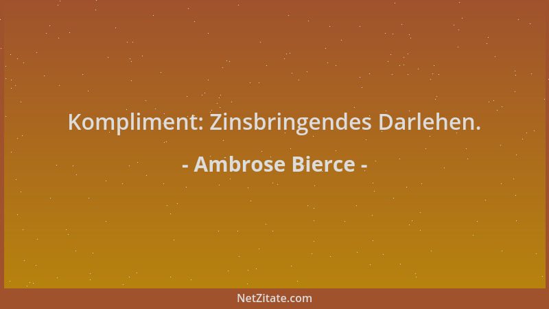 Ambrose Bierce - Kompliment: Zinsbringendes Darlehen....