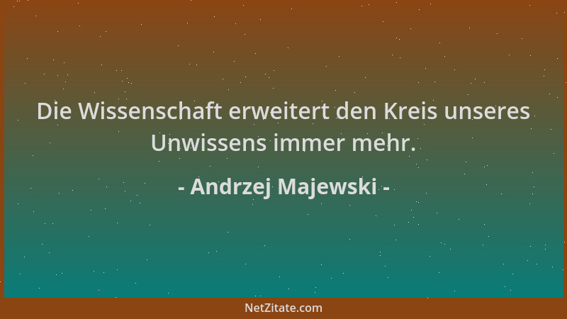 Andrzej Majewski - Die Wissenschaft erweitert den Kreis unseres Unwissens immer mehr....