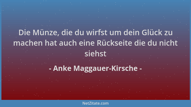 Anke Maggauer-Kirsche - Die Münze, die du wirfst um dein Glück zu machen hat auch eine Rückseite die du nicht siehst...