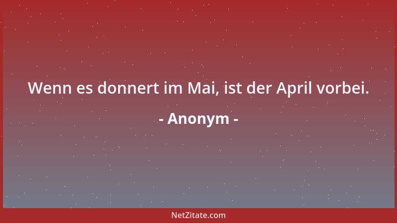 Anonym - Wenn es donnert im Mai, ist der April vorbei....