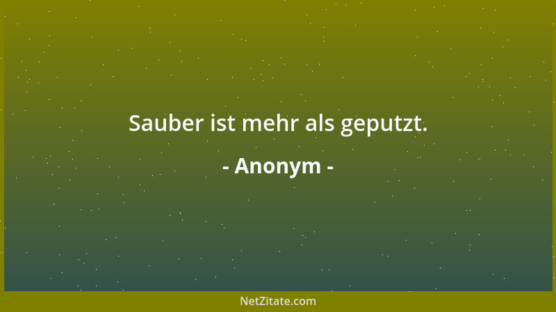 Anonym - Sauber ist mehr als geputzt....