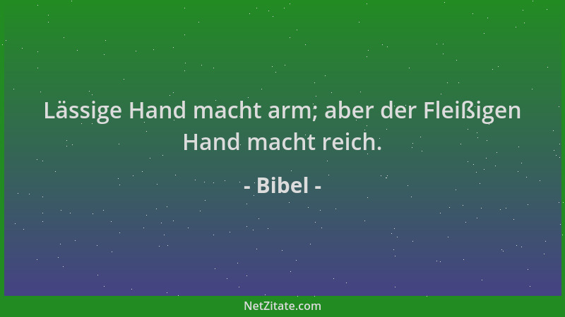 Bibel - Lässige Hand macht arm; aber der Fleißigen Hand macht reich....