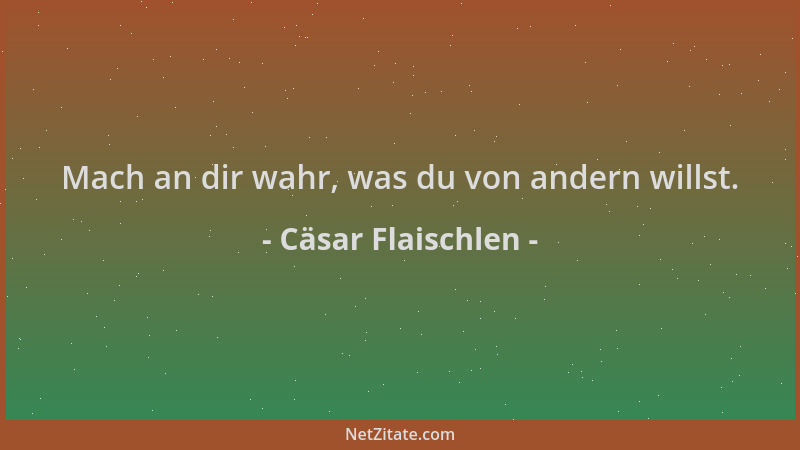 Cäsar Flaischlen - Mach an dir wahr, was du von andern willst....