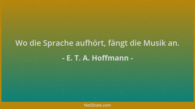 E. T. A. Hoffmann - Wo die Sprache aufhört, fängt die Musik an....