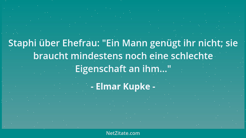 Elmar Kupke - Staphi über Ehefrau:  "Ein Mann genügt ihr nicht; sie braucht mindestens noch eine schlechte Eigenschaft an ih...