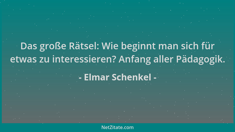 Elmar Schenkel - Das große Rätsel: Wie beginnt man sich für etwas zu interessieren? Anfang aller Pädagogik....