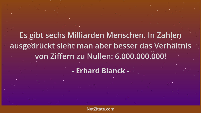 Erhard Blanck - Es gibt sechs Milliarden Menschen. In Zahlen ausgedrückt sieht man aber besser das Verhältnis von Ziffern z...