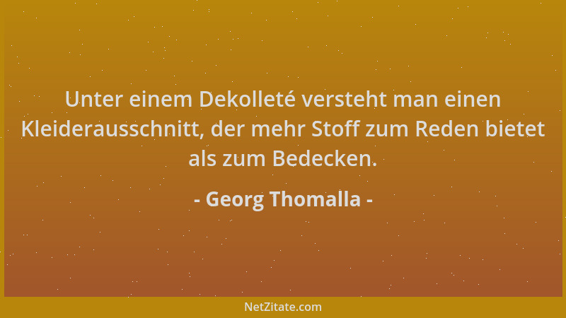 Georg Thomalla - Unter einem Dekolleté versteht man einen Kleiderausschnitt, der mehr Stoff zum Reden bietet als zum Bedeck...