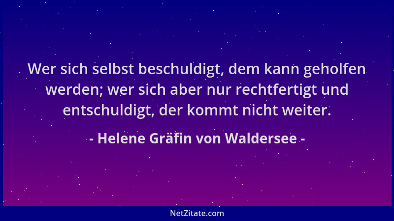Helene Gräfin von Waldersee - Wer sich selbst beschuldigt, dem kann geholfen werden; wer sich aber nur rechtfertigt und ent...