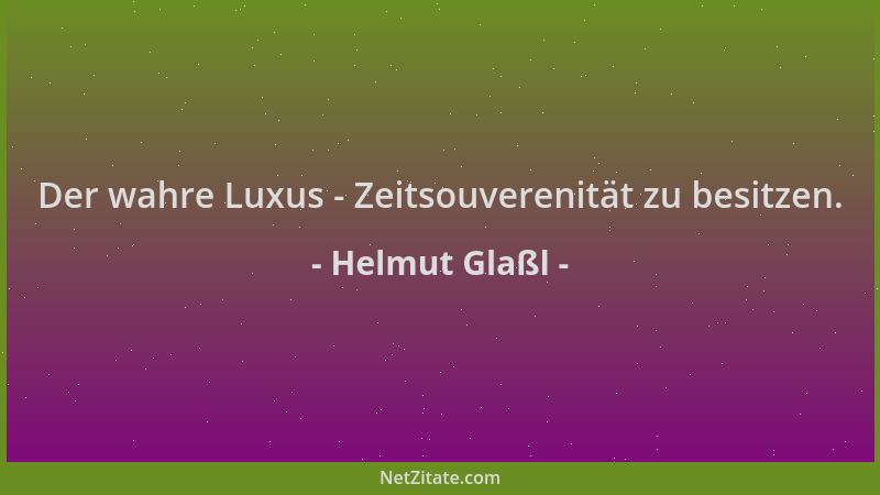 Helmut Glaßl - Der wahre Luxus - Zeitsouverenität zu besitzen....