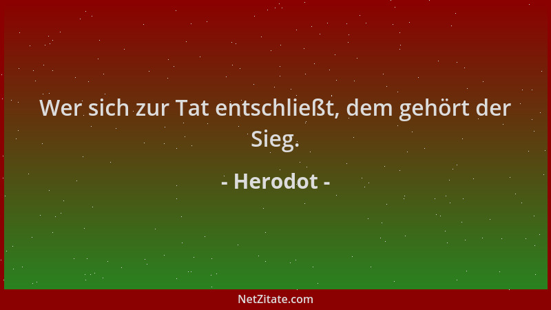 Herodot - Wer sich zur Tat entschließt, dem gehört der Sieg....