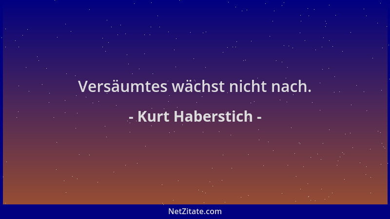 Kurt Haberstich - Versäumtes wächst nicht nach....