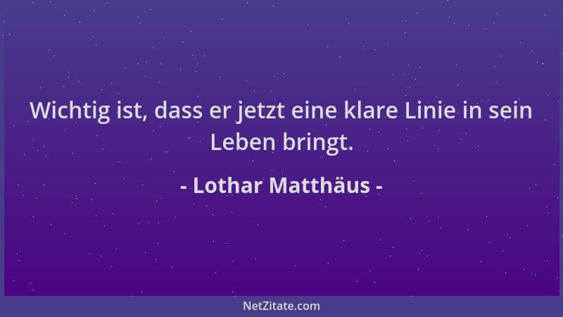 Lothar Matthäus - Wichtig ist, dass er jetzt eine klare Linie in sein Leben bringt....