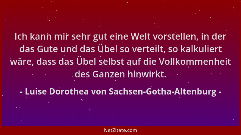 Luise Dorothea von Sachsen-Gotha-Altenburg - Ich kann mir sehr gut eine Welt vorstellen, in der das Gute und das Übel so ve...