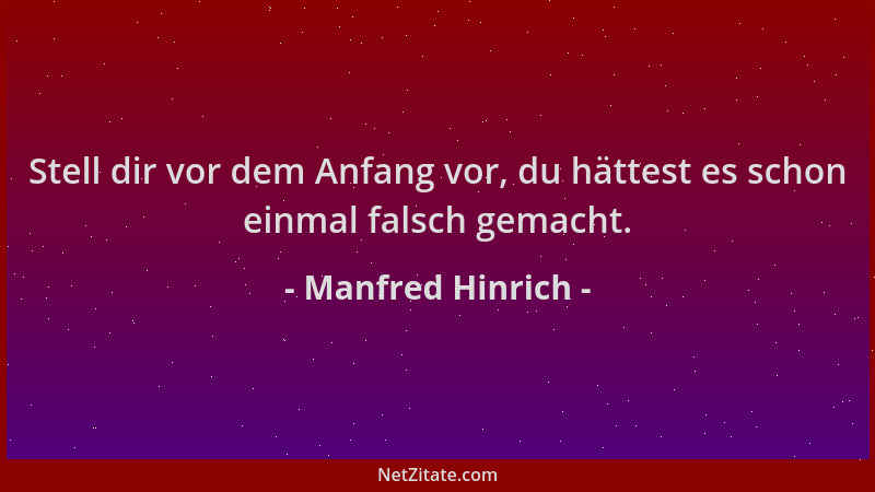 Manfred Hinrich - Stell dir vor dem Anfang vor, du hättest es schon einmal falsch gemacht....