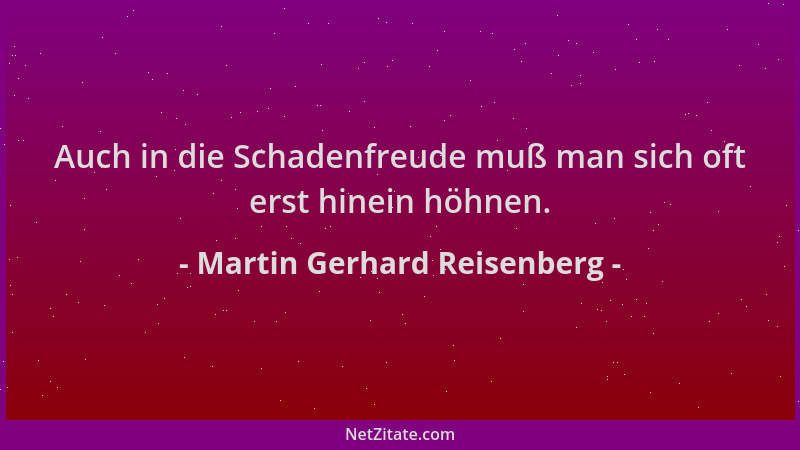 Martin Gerhard Reisenberg - Auch in die Schadenfreude muß man sich oft erst hinein höhnen....