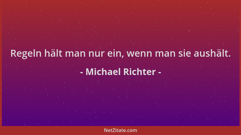 Michael Richter - Regeln hält man nur ein, wenn man sie aushält....