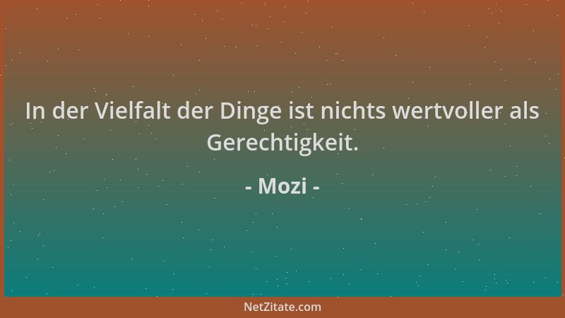 Mozi - In der Vielfalt der Dinge ist nichts wertvoller als Gerechtigkeit....