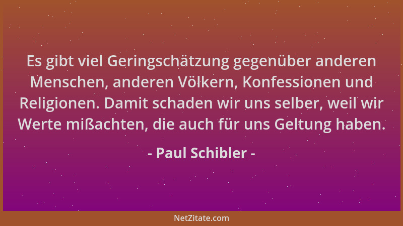 Paul Schibler - Es gibt viel Geringschätzung gegenüber anderen Menschen, anderen Völkern, Konfessionen und Religionen. Dami...