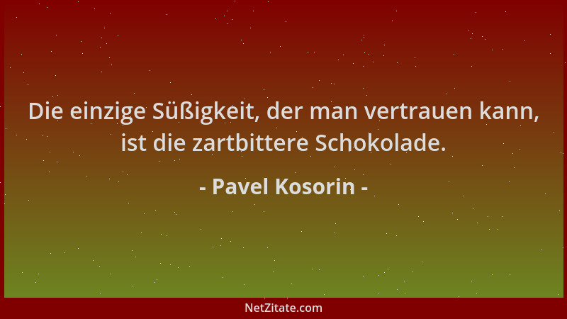 Pavel Kosorin - Die einzige Süßigkeit, der man vertrauen kann, ist die zartbittere Schokolade....