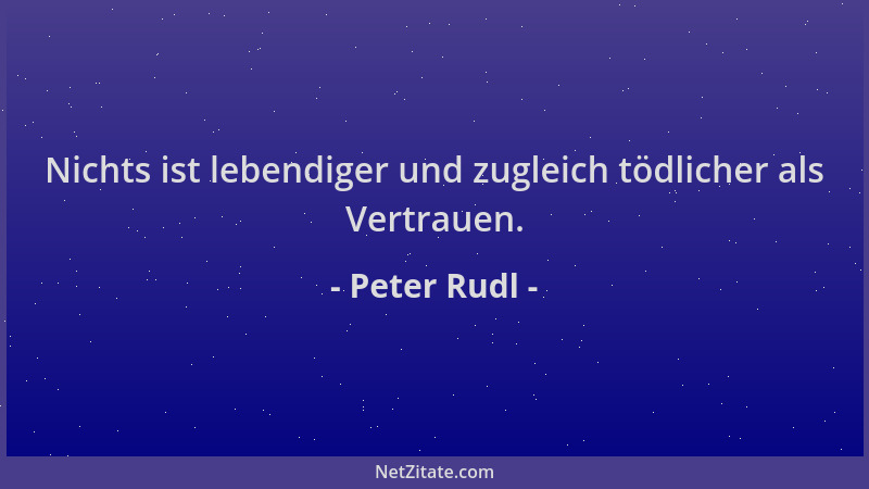 Peter Rudl - Nichts ist lebendiger und zugleich tödlicher als Vertrauen....