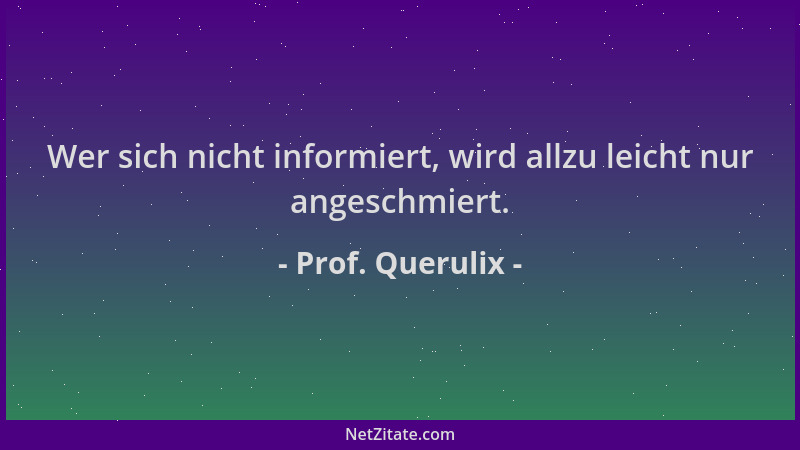 Prof. Querulix - Wer sich nicht informiert, wird allzu leicht nur angeschmiert....