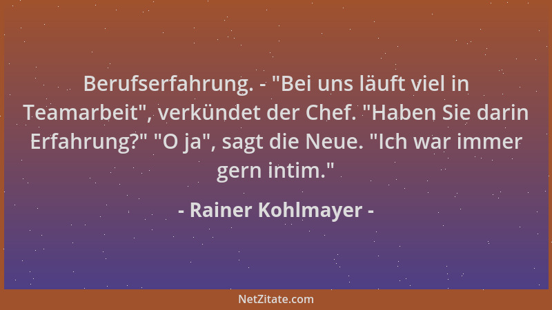 Rainer Kohlmayer - Berufserfahrung. -  "Bei uns läuft viel in Teamarbeit ", verkündet der Chef.  "Haben Sie darin Erfahrung? "...