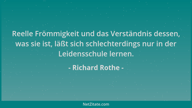 Richard Rothe - Reelle Frömmigkeit und das Verständnis dessen, was sie ist, läßt sich schlechterdings nur in der Leidenssch...