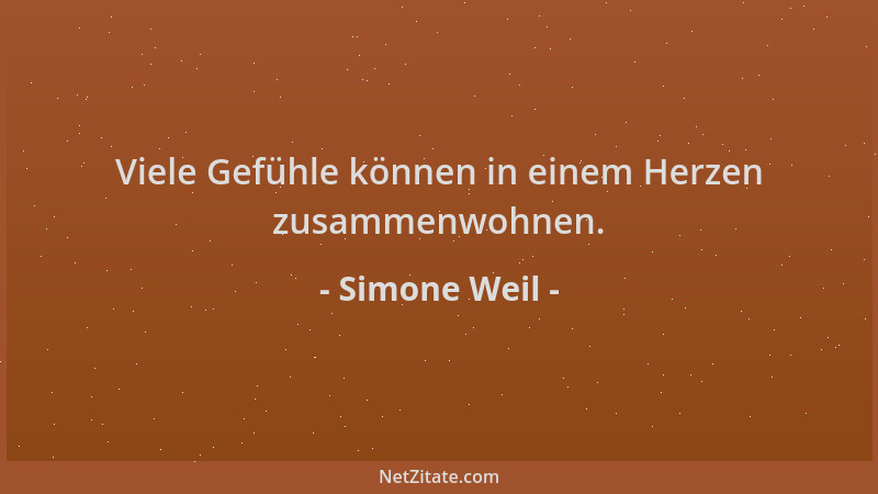 Simone Weil - Viele Gefühle können in einem Herzen zusammenwohnen....