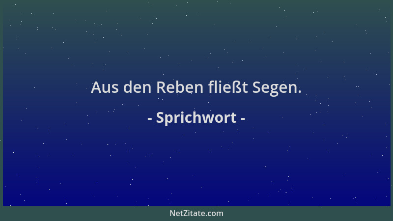 Sprichwort - Aus den Reben fließt Segen....