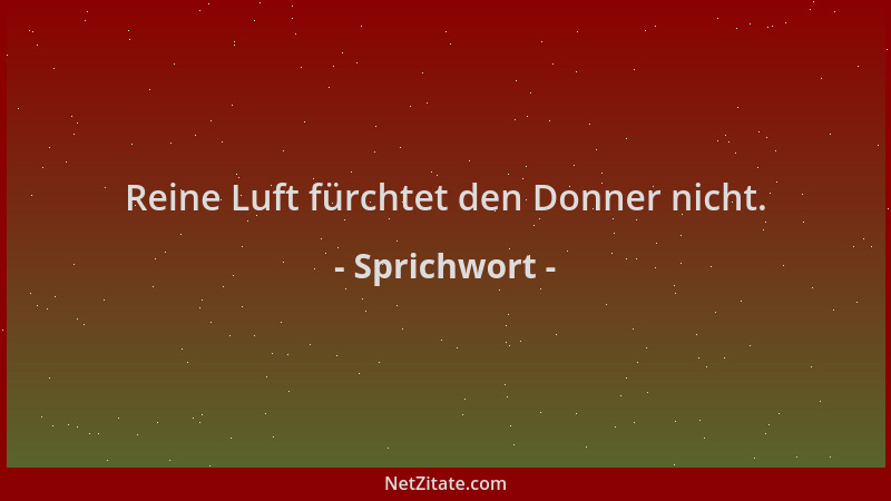 Sprichwort - Reine Luft fürchtet den Donner nicht....