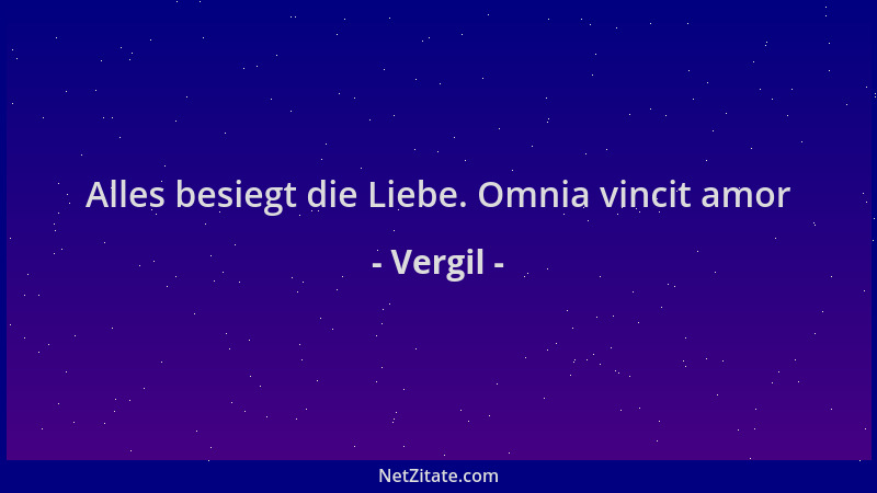 Vergil - Alles besiegt die Liebe. Omnia vincit amor...